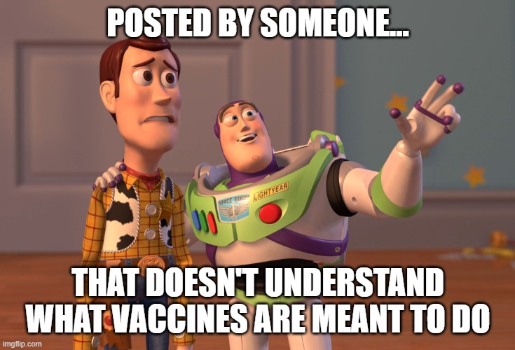 Understanding vaccines | POSTED BY SOMEONE... THAT DOESN'T UNDERSTAND WHAT VACCINES ARE MEANT TO DO | image tagged in memes,covid-19,vaccines | made w/ Imgflip meme maker