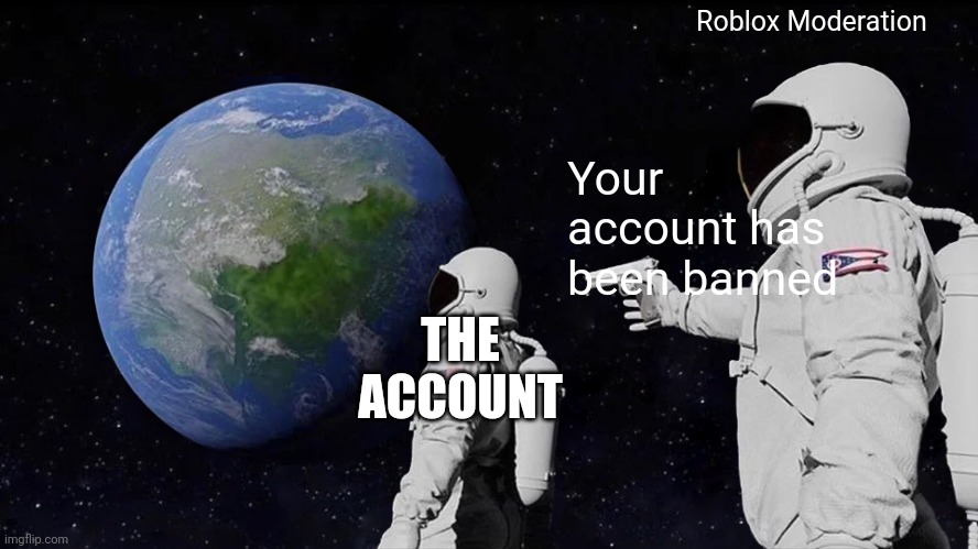 Always Has Been Meme | Your account has been banned Roblox Moderation THE ACCOUNT | image tagged in memes,always has been | made w/ Imgflip meme maker