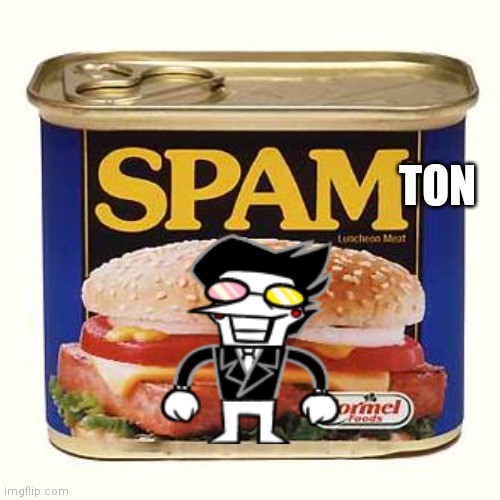 spam | TON | image tagged in spam | made w/ Imgflip meme maker