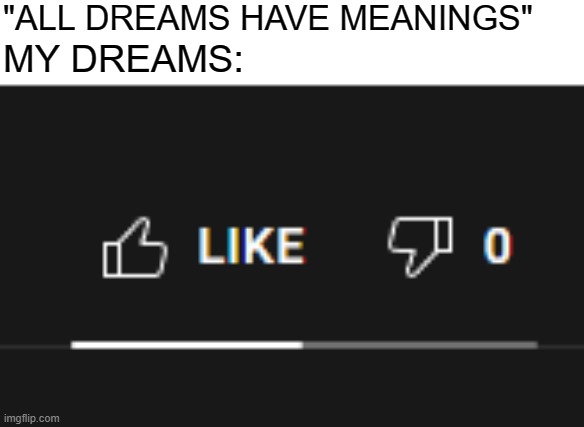cursed to 100 |  "ALL DREAMS HAVE MEANINGS"; MY DREAMS: | image tagged in youtube,cursed | made w/ Imgflip meme maker