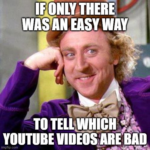 Willy Wonka Blank | IF ONLY THERE WAS AN EASY WAY; TO TELL WHICH YOUTUBE VIDEOS ARE BAD | image tagged in willy wonka blank,AdviceAnimals | made w/ Imgflip meme maker