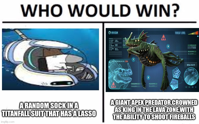 If you know you know :) | A RANDOM SOCK IN A TITANFALL SUIT THAT HAS A LASSO; A GIANT APEX PREDATOR,CROWNED AS KING IN THE LAVA ZONE,WITH THE ABILITY TO SHOOT FIREBALLS | image tagged in memes,who would win | made w/ Imgflip meme maker