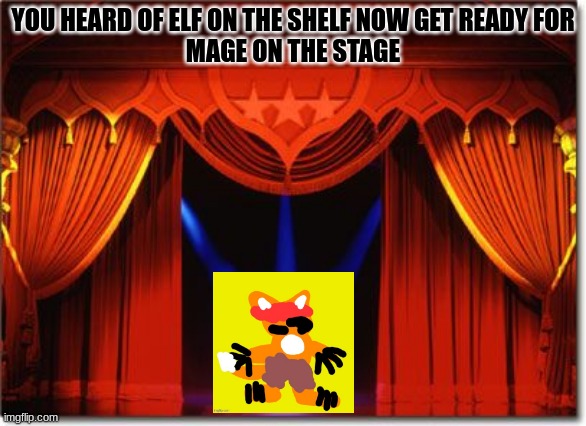 Stage Curtains | YOU HEARD OF ELF ON THE SHELF NOW GET READY FOR
MAGE ON THE STAGE | image tagged in stage curtains | made w/ Imgflip meme maker