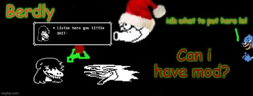 Berdly Christmas | Can i have mod? | image tagged in berdly christmas | made w/ Imgflip meme maker