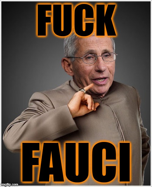 FUCK FAUCI | FUCK; FAUCI | image tagged in dr evil fauci,mass murderer,liar | made w/ Imgflip meme maker