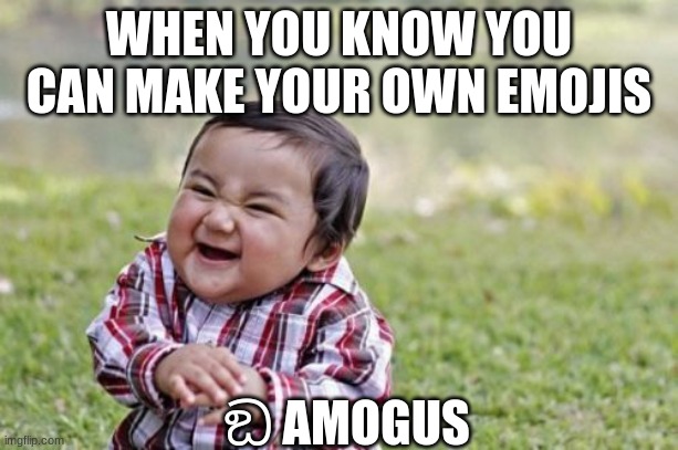 Evil Toddler | WHEN YOU KNOW YOU CAN MAKE YOUR OWN EMOJIS; ඞ AMOGUS | image tagged in memes,evil toddler | made w/ Imgflip meme maker