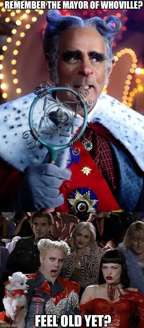 Feeling old: So Hot Right Now | REMEMBER THE MAYOR OF WHOVILLE? FEEL OLD YET? | image tagged in mayor of whoville,memes,mugatu so hot right now,old,feel old yet,can't unsee | made w/ Imgflip meme maker