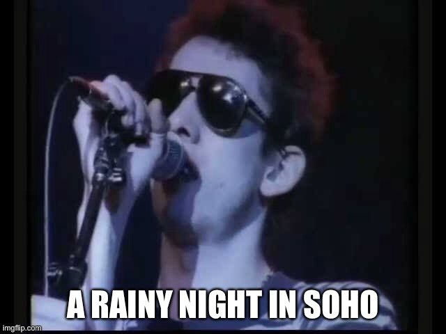 The Pogues | A RAINY NIGHT IN SOHO | image tagged in rainy night,soho,the pogues | made w/ Imgflip meme maker
