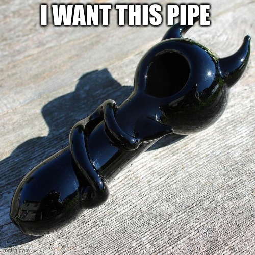 i want it | I WANT THIS PIPE | made w/ Imgflip meme maker