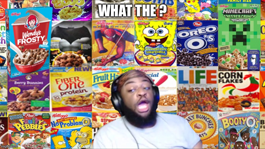 Cereal be wild | WHAT THE ? | image tagged in cereal,wild,friends,what | made w/ Imgflip meme maker