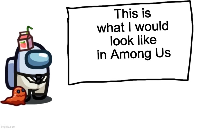 Among us whiteboard | This is what I would look like in Among Us | image tagged in among us whiteboard | made w/ Imgflip meme maker