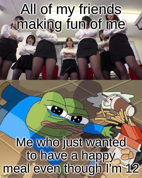 *insert clever title* | All of my friends making fun of me; Me who just wanted to have a happy meal even though I'm 12 | image tagged in pepe falls | made w/ Imgflip meme maker