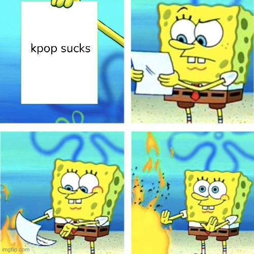 you just have to choose the right songs | image tagged in memes,kpop,spongebob,spongebob burning paper | made w/ Imgflip meme maker