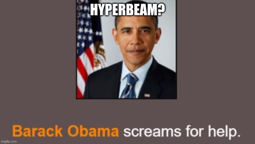 Barack Obama screams for help. | HYPERBEAM? | image tagged in barack obama screams for help | made w/ Imgflip meme maker