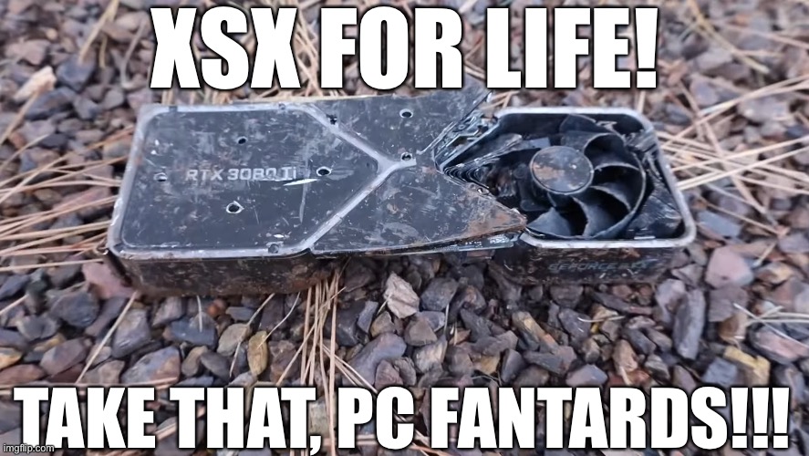 Xbox gang is where it’s at | XSX FOR LIFE! TAKE THAT, PC FANTARDS!!! | image tagged in xbox,xsx,pc,pc gaming,gamer,gaming | made w/ Imgflip meme maker