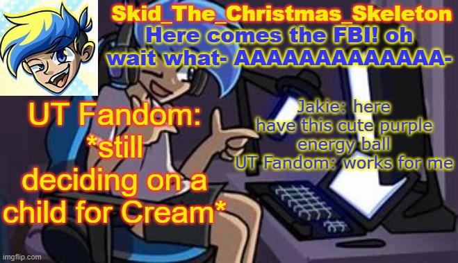 In a nutshell basically | UT Fandom: *still deciding on a child for Cream*; Jakie: here have this cute purple energy ball
UT Fandom: works for me | image tagged in skid's amoraltra temp | made w/ Imgflip meme maker