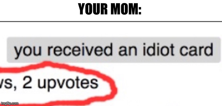 YOUR MOM: | made w/ Imgflip meme maker