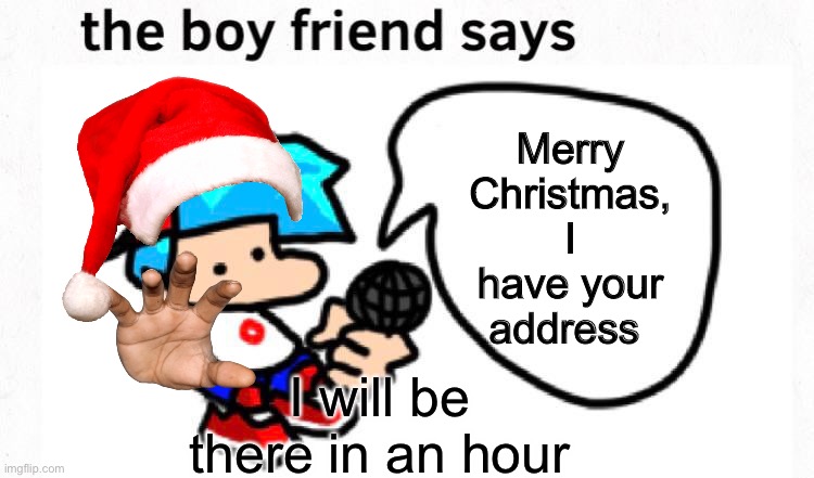 Boyfriend Says: Boyfriend’s Coming To Ur House :) | Merry Christmas, I have your address; I will be there in an hour | image tagged in the boyfriend says | made w/ Imgflip meme maker