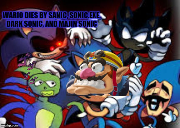 wario dies by sanic, sonic.exe, dark sonic, and majin sonic | WARIO DIES BY SANIC, SONIC.EXE, DARK SONIC, AND MAJIN SONIC | image tagged in scared sonic,sonicexe,wario dies,majin sonic,sanic,wario | made w/ Imgflip meme maker