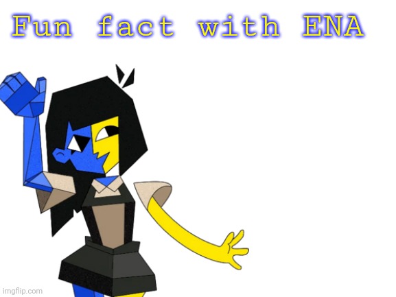 Fun fact with ENA template | Fun fact with ENA | image tagged in fun fact,lazy,dumb | made w/ Imgflip meme maker