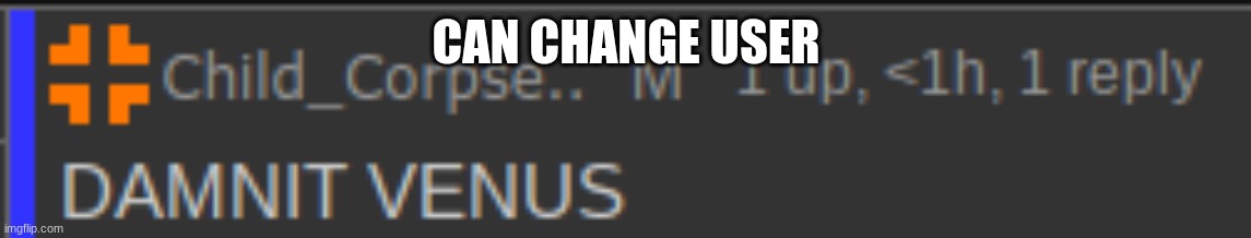 DAMNIT VENUS | CAN CHANGE USER | image tagged in damnit venus | made w/ Imgflip meme maker