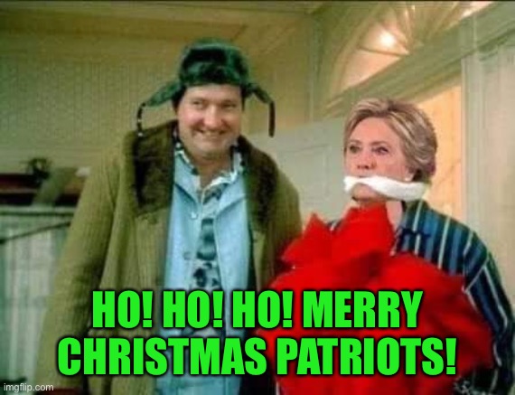 Hillary wrapped for Christmas | HO! HO! HO! MERRY CHRISTMAS PATRIOTS! | image tagged in hillary wrapped for christmas | made w/ Imgflip meme maker