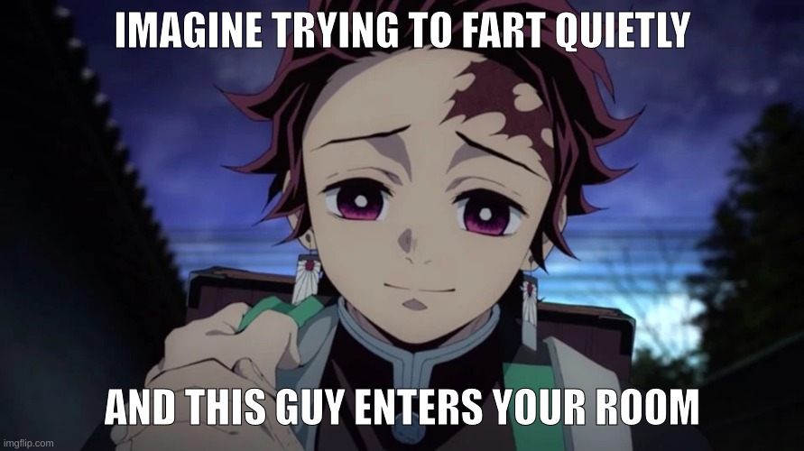 OH OH- | IMAGINE TRYING TO FART QUIETLY; AND THIS GUY ENTERS YOUR ROOM | image tagged in demon slayer | made w/ Imgflip meme maker