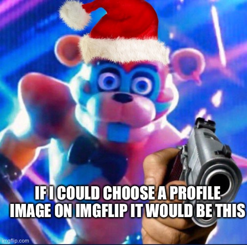 If we could choose profile images on imgflip | IF I COULD CHOOSE A PROFILE IMAGE ON IMGFLIP IT WOULD BE THIS | image tagged in glamrock freddy | made w/ Imgflip meme maker