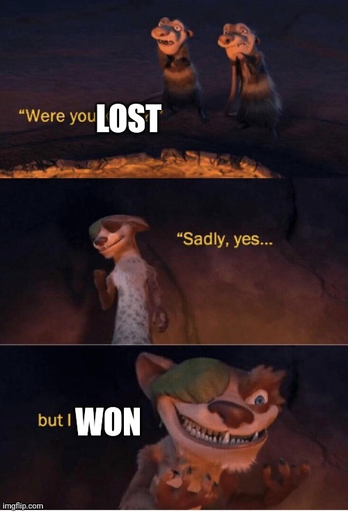 Sadly yes but I lived | LOST WON | image tagged in sadly yes but i lived | made w/ Imgflip meme maker