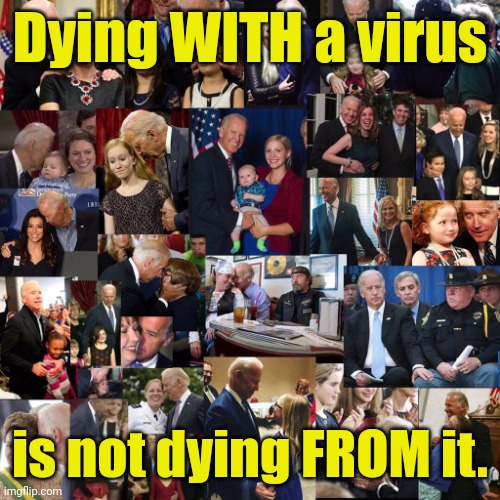 That's a lot of child groping, joe biden. | Dying WITH a virus is not dying FROM it. | image tagged in that's a lot of child groping joe biden | made w/ Imgflip meme maker