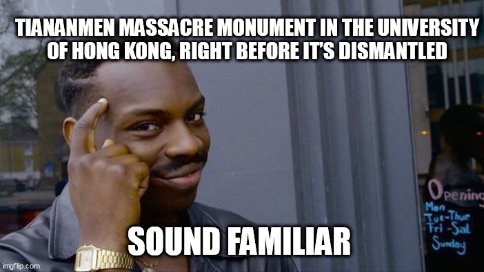Roll Safe Think About It Meme | TIANANMEN MASSACRE MONUMENT IN THE UNIVERSITY OF HONG KONG, RIGHT BEFORE IT’S DISMANTLED; SOUND FAMILIAR | image tagged in memes,roll safe think about it | made w/ Imgflip meme maker