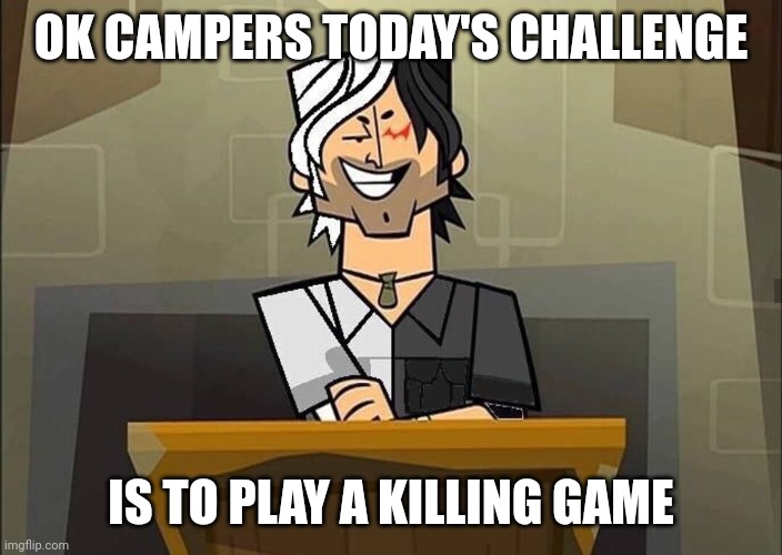OK CAMPERS TODAY'S CHALLENGE; IS TO PLAY A KILLING GAME | made w/ Imgflip meme maker