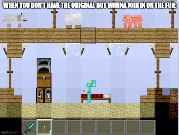 The pain T-T |  WHEN YOU DON'T HAVE THE ORIGINAL BUT WANNA JOIN IN ON THE FUN: | image tagged in shitpost,knockoff,minecraft,alex | made w/ Imgflip meme maker