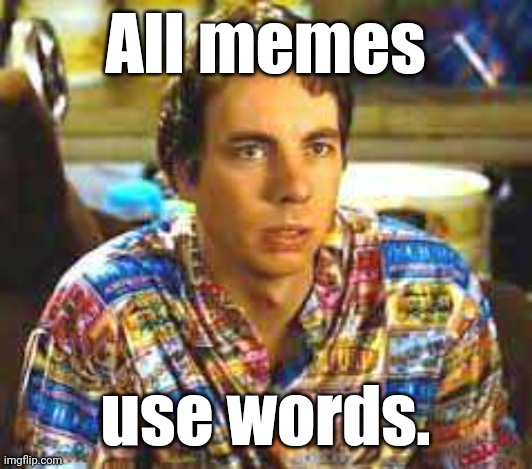 Frito Pendejo likes money. | All memes use words. | image tagged in frito pendejo likes money | made w/ Imgflip meme maker