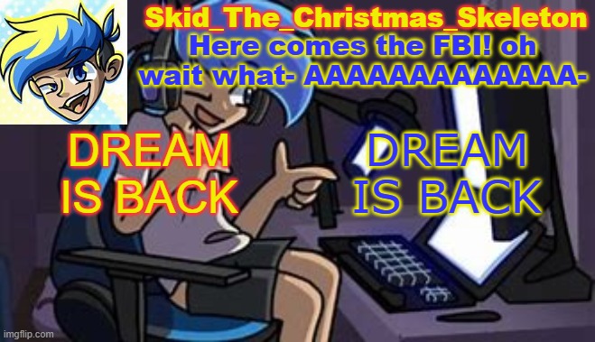 THIS IS PERHAPS THE BEST EARLY CHRISTMAS GIFT EVER | DREAM IS BACK; DREAM IS BACK | image tagged in skid's amoraltra temp | made w/ Imgflip meme maker