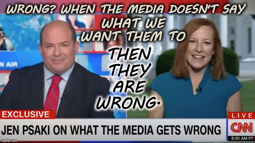 WRONG? WHEN THE MEDIA DOESN'T SAY WHAT WE WANT THEM TO THEN THEY ARE WRONG. | made w/ Imgflip meme maker