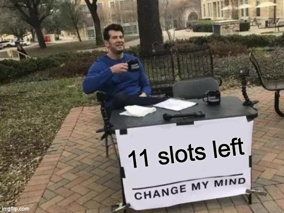 Change My Mind | 11 slots left | image tagged in memes,change my mind | made w/ Imgflip meme maker