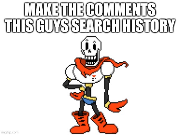 Yeet | MAKE THE COMMENTS THIS GUYS SEARCH HISTORY | made w/ Imgflip meme maker