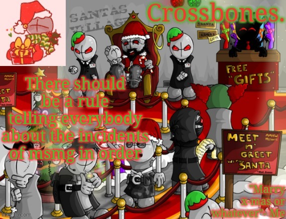 Crossbones x-mas madness temp | There should be a rule telling everybody about the incidents of msmg in order | image tagged in crossbones x-mas madness temp | made w/ Imgflip meme maker