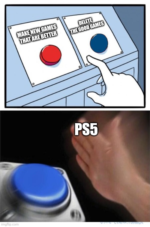 two buttons 1 blue | DELETE THE GOOD GAMES; MAKE NEW GAMES THAT ARE BETTER; PS5 | image tagged in two buttons 1 blue | made w/ Imgflip meme maker