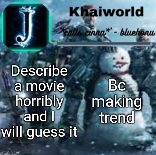 Trend momen? | Describe a movie horribly and I will guess it; Bc making trend | made w/ Imgflip meme maker