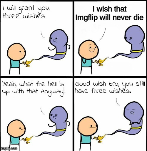 genie what the hell is up with that anyway | I wish that Imgflip will never die | image tagged in genie what the hell is up with that anyway | made w/ Imgflip meme maker