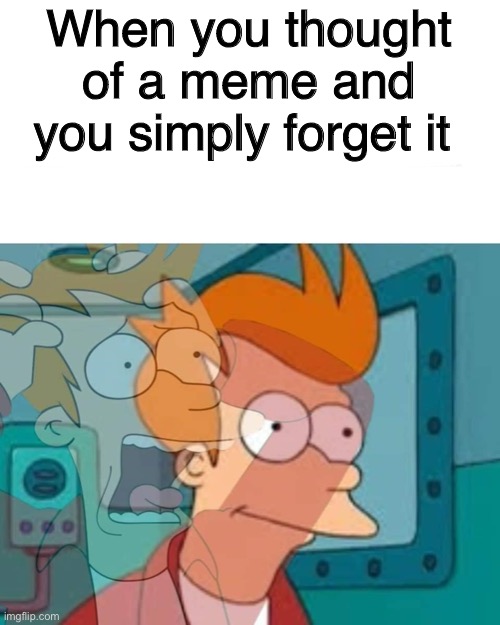 This happens to most of us. Right? | When you thought of a meme and you simply forget it | image tagged in fry | made w/ Imgflip meme maker