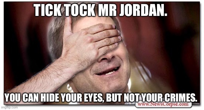 Jim Jordan Blind | TICK TOCK MR JORDAN. YOU CAN HIDE YOUR EYES, BUT NOT YOUR CRIMES. | image tagged in jim jordan blind | made w/ Imgflip meme maker