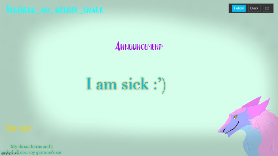 S I c k n e s s | I am sick :’); My throat burns and I puked all over my gramma’s car | image tagged in bluehonu s sergal temp tysm raptor | made w/ Imgflip meme maker