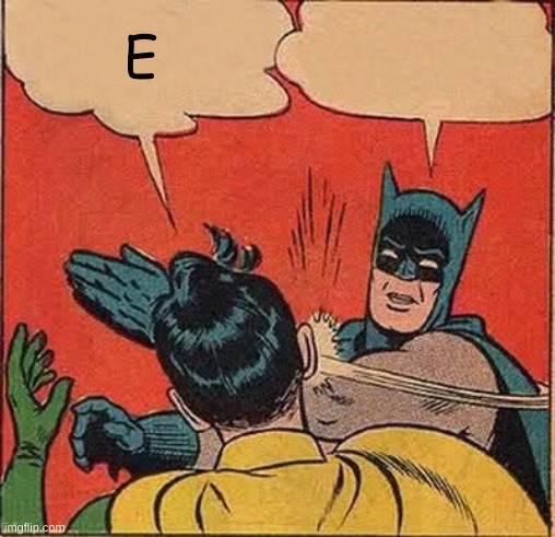 Batman Slapping Robin Meme | E | image tagged in memes,batman slapping robin | made w/ Imgflip meme maker