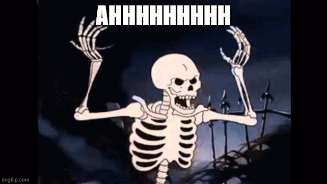 Angry skeleton | AHHHHHHHHH | image tagged in angry skeleton | made w/ Imgflip meme maker