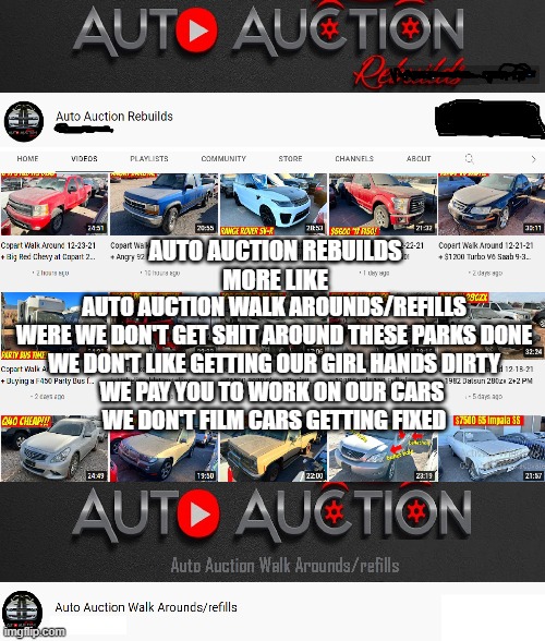 aar meme | AUTO AUCTION REBUILDS
MORE LIKE; AUTO AUCTION WALK AROUNDS/REFILLS
WERE WE DON'T GET SHIT AROUND THESE PARKS DONE
WE DON'T LIKE GETTING OUR GIRL HANDS DIRTY
WE PAY YOU TO WORK ON OUR CARS 
WE DON'T FILM CARS GETTING FIXED | image tagged in facts,funny,true,carmemes | made w/ Imgflip meme maker