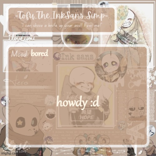 Tofu's Ink Sans temp | bored; howdy :d | image tagged in tofu's ink sans temp | made w/ Imgflip meme maker