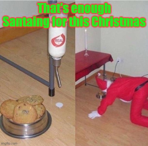That's enough Santaing for this Christmas | image tagged in meme,memes,christmas,santa | made w/ Imgflip meme maker